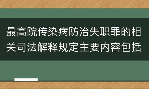 最高院传染病防治失职罪的相关司法解释规定主要内容包括什么