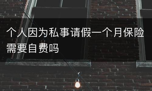 个人因为私事请假一个月保险需要自费吗