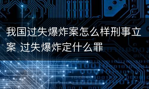 我国过失爆炸案怎么样刑事立案 过失爆炸定什么罪