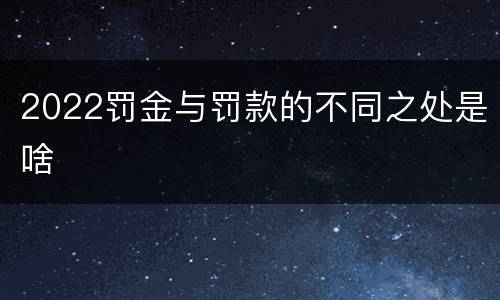 2022罚金与罚款的不同之处是啥
