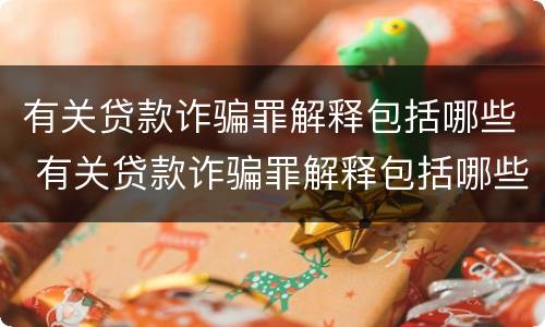 有关贷款诈骗罪解释包括哪些 有关贷款诈骗罪解释包括哪些案件