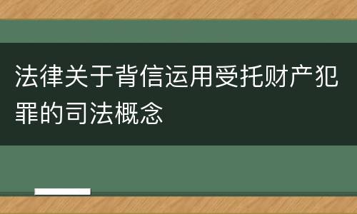 法律关于背信运用受托财产犯罪的司法概念