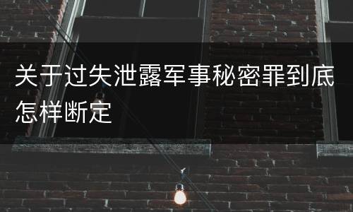 关于过失泄露军事秘密罪到底怎样断定