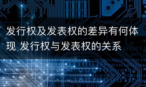 发行权及发表权的差异有何体现 发行权与发表权的关系