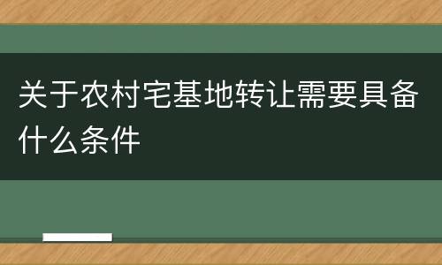 关于农村宅基地转让需要具备什么条件