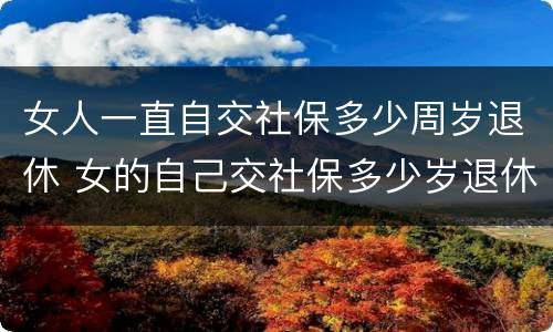 女人一直自交社保多少周岁退休 女的自己交社保多少岁退休