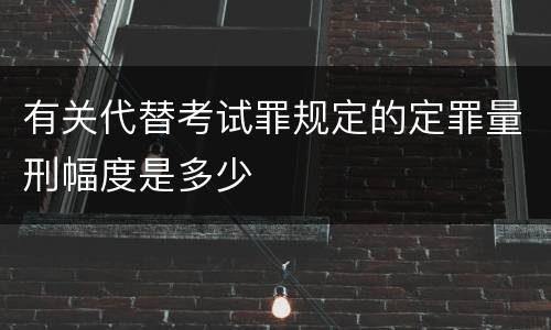 有关代替考试罪规定的定罪量刑幅度是多少