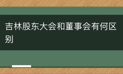 吉林股东大会和董事会有何区别