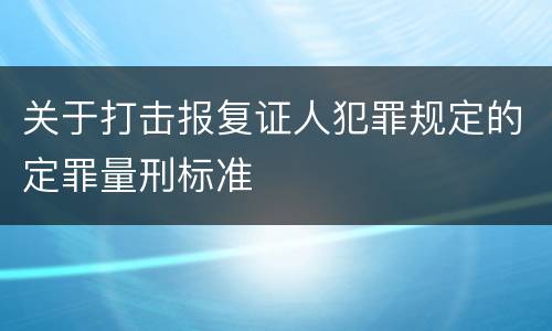 关于打击报复证人犯罪规定的定罪量刑标准