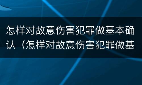 怎样对故意伤害犯罪做基本确认（怎样对故意伤害犯罪做基本确认呢）