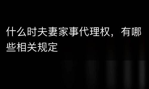 什么时夫妻家事代理权，有哪些相关规定