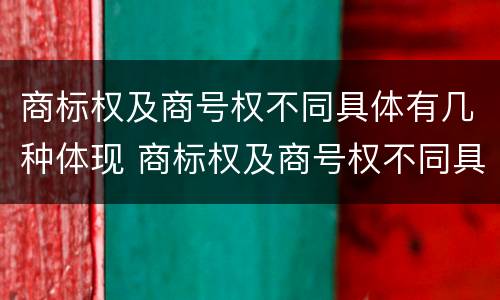 商标权及商号权不同具体有几种体现 商标权及商号权不同具体有几种体现方法