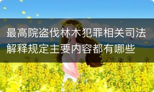 最高院盗伐林木犯罪相关司法解释规定主要内容都有哪些