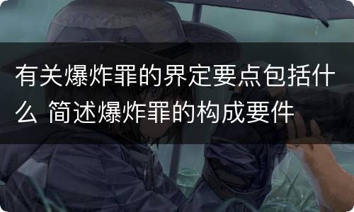 有关爆炸罪的界定要点包括什么 简述爆炸罪的构成要件