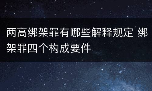 两高绑架罪有哪些解释规定 绑架罪四个构成要件