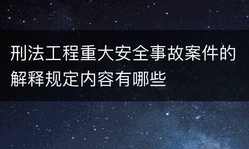 刑法工程重大安全事故案件的解释规定内容有哪些