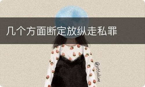 几个方面断定放纵走私罪