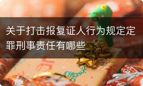关于打击报复证人行为规定定罪刑事责任有哪些