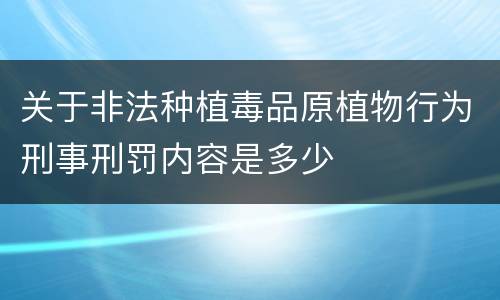 关于非法种植毒品原植物行为刑事刑罚内容是多少