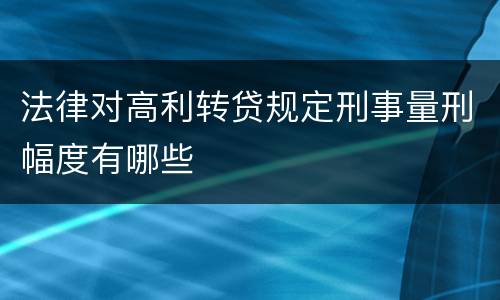 法律对高利转贷规定刑事量刑幅度有哪些
