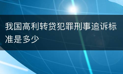 我国高利转贷犯罪刑事追诉标准是多少