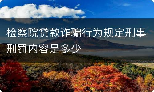检察院贷款诈骗行为规定刑事刑罚内容是多少