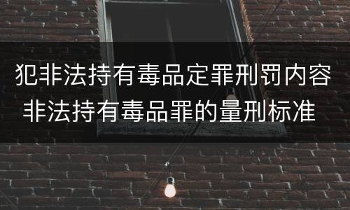 犯非法持有毒品定罪刑罚内容 非法持有毒品罪的量刑标准