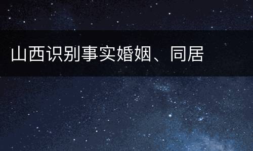 山西识别事实婚姻、同居