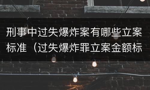 刑事中过失爆炸案有哪些立案标准（过失爆炸罪立案金额标准）