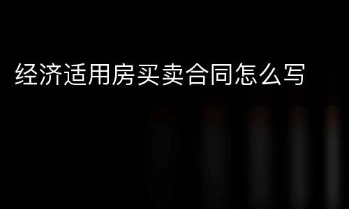 经济适用房买卖合同怎么写