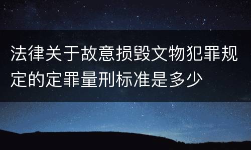 法律关于故意损毁文物犯罪规定的定罪量刑标准是多少