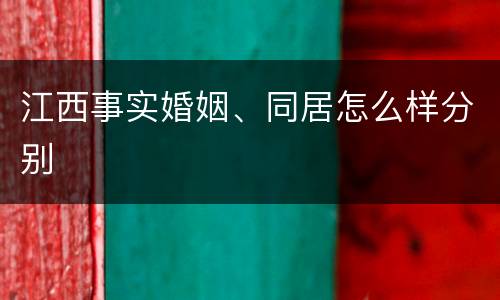 江西事实婚姻、同居怎么样分别