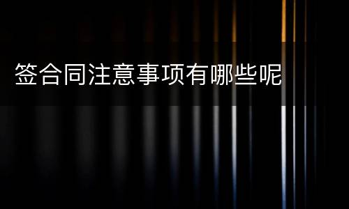 签合同注意事项有哪些呢