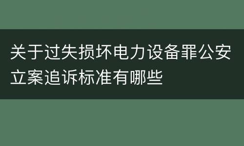 关于过失损坏电力设备罪公安立案追诉标准有哪些