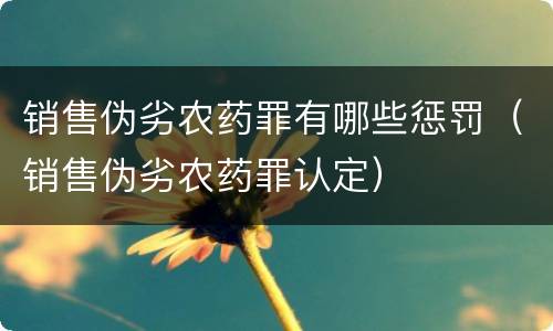 销售伪劣农药罪有哪些惩罚（销售伪劣农药罪认定）