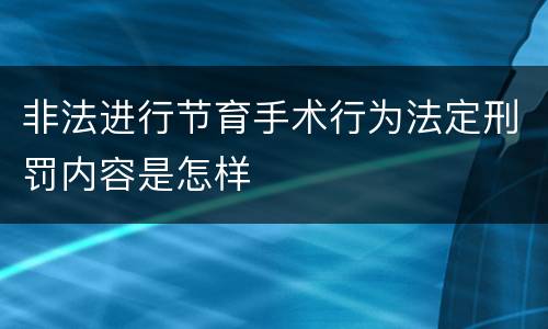 非法进行节育手术行为法定刑罚内容是怎样