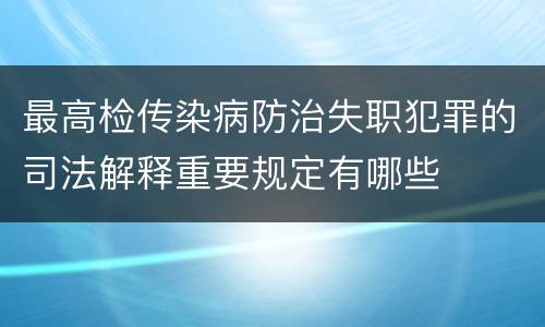 最高检传染病防治失职犯罪的司法解释重要规定有哪些