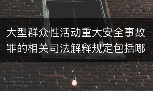 大型群众性活动重大安全事故罪的相关司法解释规定包括哪些重要内容