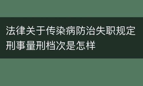 法律关于传染病防治失职规定刑事量刑档次是怎样