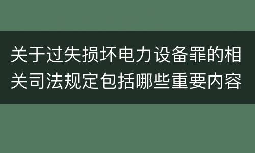 关于过失损坏电力设备罪的相关司法规定包括哪些重要内容