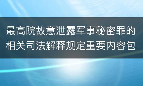 最高院故意泄露军事秘密罪的相关司法解释规定重要内容包括什么