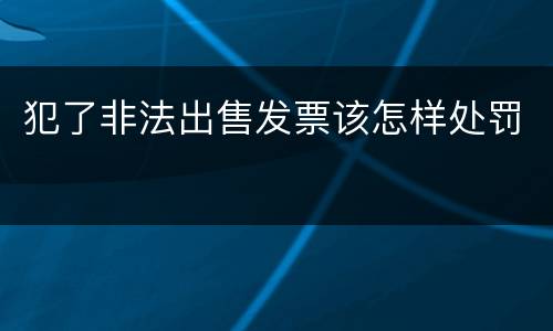 犯了非法出售发票该怎样处罚