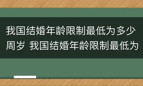 我国结婚年龄限制最低为多少周岁 我国结婚年龄限制最低为多少周岁左右