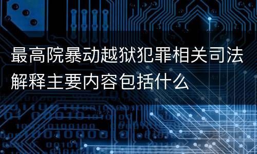 最高院暴动越狱犯罪相关司法解释主要内容包括什么