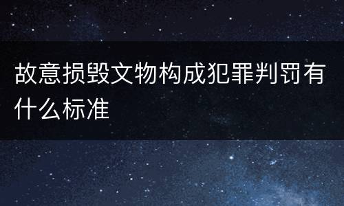 故意损毁文物构成犯罪判罚有什么标准