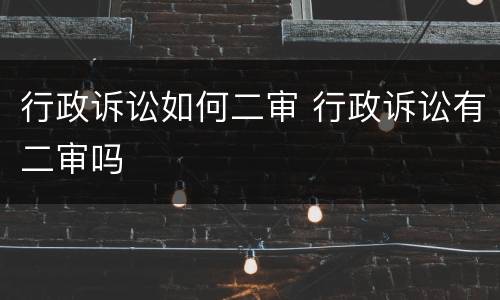 行政诉讼如何二审 行政诉讼有二审吗