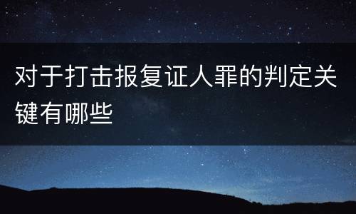 对于打击报复证人罪的判定关键有哪些