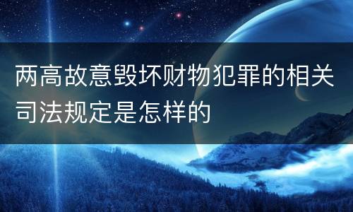 两高故意毁坏财物犯罪的相关司法规定是怎样的