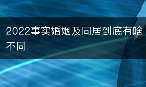 2022事实婚姻及同居到底有啥不同