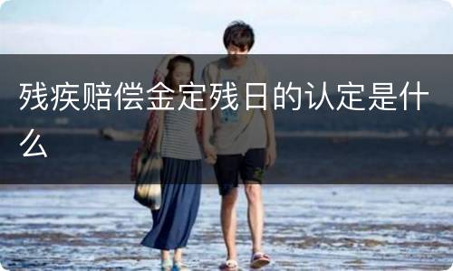 残疾赔偿金定残日的认定是什么
